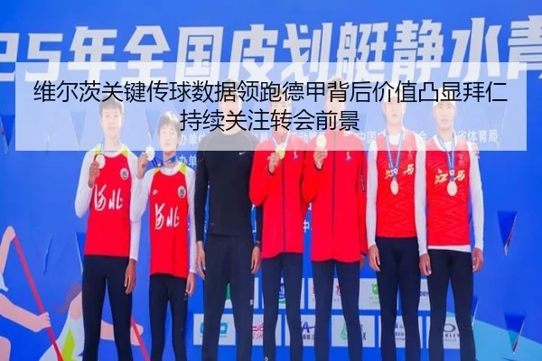 维尔茨关键传球数据领跑德甲背后价值凸显拜仁持续关注转会前景